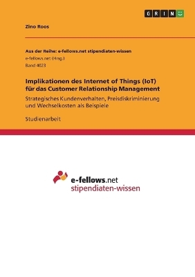 Implikationen des Internet of Things (IoT) fÃ¼r das Customer Relationship Management - Zino Roos