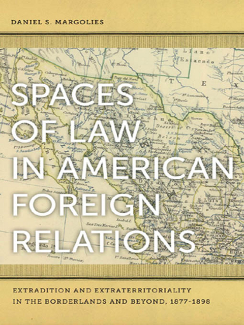 Spaces of Law in American Foreign Relations -  Daniel S. Margolies