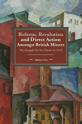 Reform, Revolution And Direct Action Amongst British Miners - Martyn Ives