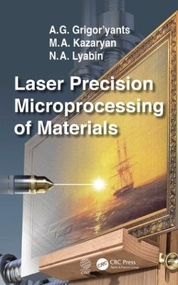 Laser Precision Microprocessing of Materials - A. G. Grigor'yants, M. A. Kazaryan, N. A. Lyabin