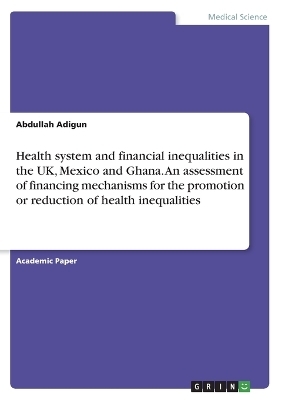 Health system and financial inequalities in the UK, Mexico and Ghana. An assessment of financing mechanisms for the promotion or reduction of health inequalities - Abdullah Adigun