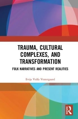 Trauma, Cultural Complexes, and Transformation - Evija Volfa Vestergaard