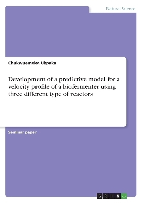 Development of a predictive model for a velocity profile of a biofermenter using three different type of reactors - Chukwuemeka Ukpaka