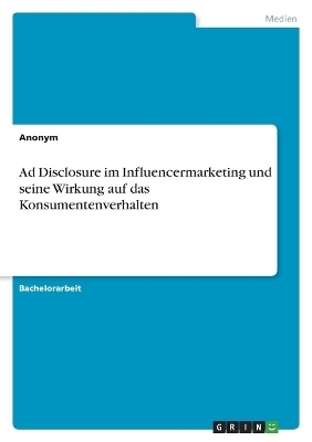 Ad Disclosure im Influencermarketing und seine Wirkung auf das Konsumentenverhalten -  Anonymous