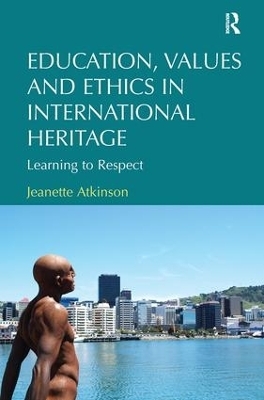 Education, Values and Ethics in International Heritage - Jeanette Atkinson