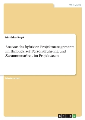 Analyse des hybriden Projektmanagements im Hinblick auf PersonalfÃ¼hrung und Zusammenarbeit im Projektteam - Matthias Smyk