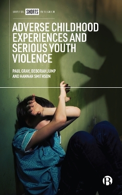 Adverse Childhood Experiences and Serious Youth Violence - Paul Gray, Deborah Jump, Hannah Smithson