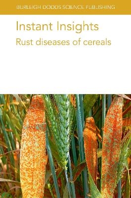 Instant Insights: Rust Diseases of Cereals - Dr Vanessa Bueno-Sancho, Dr Clare M. Lewis, Dr Diane G. O. Saunders, Dr Tianheng Ren, Dr Zhi Li