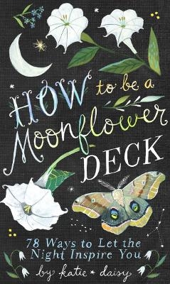 How to Be a Moonflower Deck - Katie Daisy