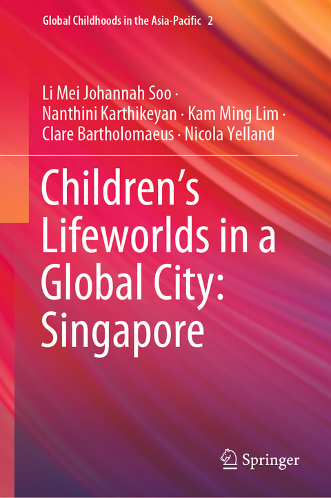 Children’s Lifeworlds in a Global City: Singapore - Li Mei Johannah Soo, Nanthini Karthikeyan, Kam Ming Lim, Clare Bartholomaeus, Nicola Yelland