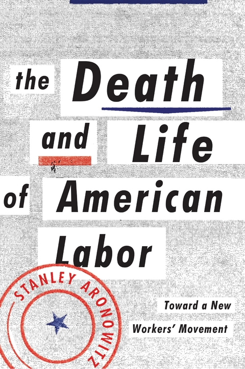 Death and Life of American Labor -  Stanley Aronowitz