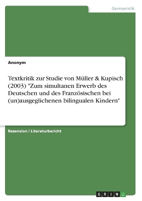 Textkritik zur Studie von MÃ¼ller & Kupisch (2003) "Zum simultanen Erwerb des Deutschen und des FranzÃ¶sischen bei (un)ausgeglichenen bilingualen Kindern" - Frieda von Meding