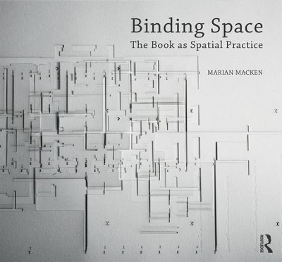 Binding Space: The Book as Spatial Practice - Marian Macken