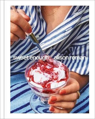 Sweet Enough: A Dessert Cookbook - Alison Roman