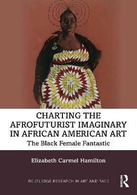 Charting the Afrofuturist Imaginary in African American Art - Elizabeth Carmel Hamilton