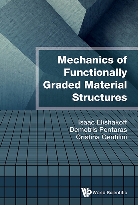 MECHANICS OF FUNCTIONALLY GRADED MATERIAL STRUCTURES - Isaac E Elishakoff, Demetris Pentaras, Cristina Gentilini