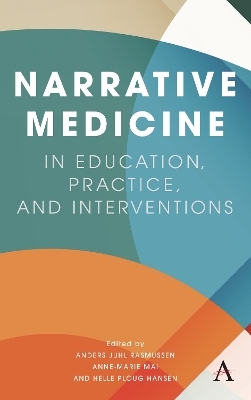 Narrative Medicine in Education, Practice, and Interventions - Anders Juhl Rasmussen, Anne-Marie Mai, Helle Ploug Hansen