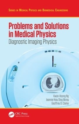 Problems and Solutions in Medical Physics - Kwan Hoong Ng, Jeannie Hsiu Ding Wong, Geoffrey Clarke