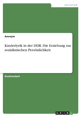 Kinderlyrik in der DDR. Die Erziehung zur sozialistischen PersÃ¶nlichkeit -  Anonym