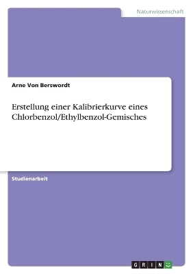 Erstellung einer Kalibrierkurve eines Chlorbenzol/Ethylbenzol-Gemisches - Arne von Berswordt