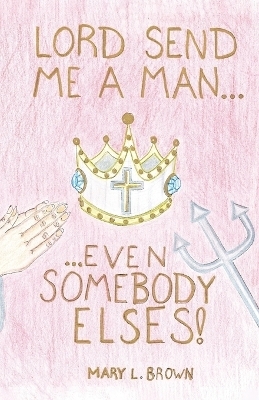 Lord! Send Me a Man, Even Somebody Else's - Maryl Brown