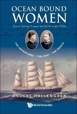 Ocean Bound Women: Sisters Sailing Around The World In The 1880s - The Adventures-the Ship-the People - Anders Hallengren