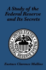 A Study of the Federal Reserve and its Secrets - Eustace Clarence Mullins