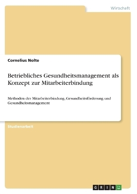 Betriebliches Gesundheitsmanagement als Konzept zur Mitarbeiterbindung - Cornelius Nolte