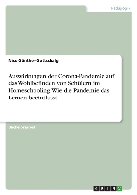 Auswirkungen der Corona-Pandemie auf das Wohlbefinden von SchÃ¼lern im Homeschooling. Wie die Pandemie das Lernen beeinflusst - Nico GÃ¼nther-Gottschalg