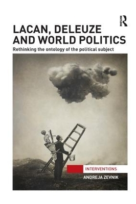 Lacan, Deleuze and World Politics - Andreja Zevnik