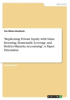 "Replicating Private Equity with Value Investing, Homemade Leverage, and Hold-to-Maturity Accounting". A Paper Discussion - Tim Niklas Buchholz