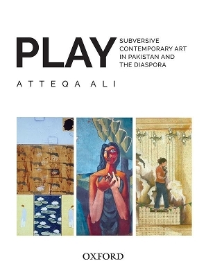 PLAY: Subversive Contemporary Art in Pakistan and the Diaspora - Atteqa Ali