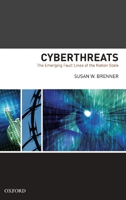 Cyber Threats The Emerging Fault Lines of the Nation State - Susan W Brenner