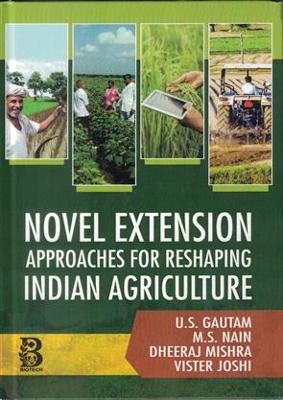 Novel Extension Approaches for Reshaping Indian Agriculture - U.S Gautam, M.S Nain, Vister Joshu