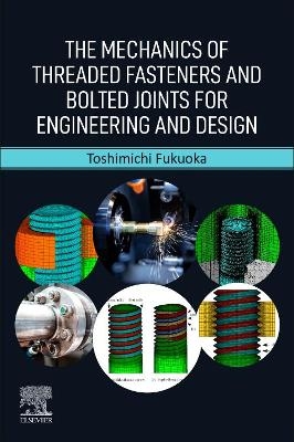 The Mechanics of Threaded Fasteners and Bolted Joints for Engineering and Design - Toshimichi Fukuoka