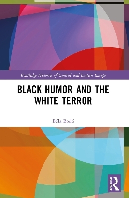 Black Humor and the White Terror - Béla Bodó