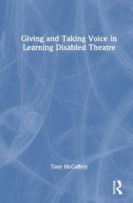 Giving and Taking Voice in Learning Disabled Theatre - Tony McCaffrey
