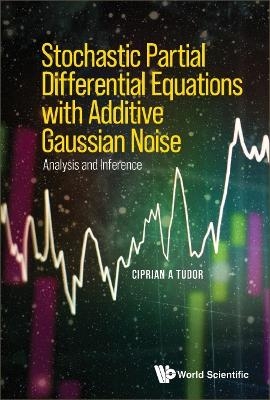 Stochastic Partial Differential Equations With Additive Gaussian Noise - Analysis And Inference - Ciprian A Tudor