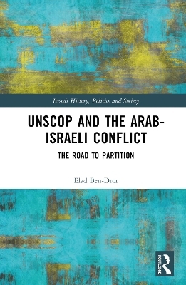 UNSCOP and the Arab-Israeli Conflict - Elad Ben-Dror