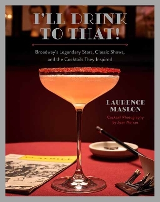 I'll Drink to That! Broadway Cocktails - Laurence Maslon