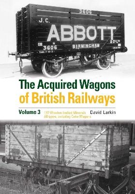 The Acquired Wagons of British Railways Volume 3 - David Larkin