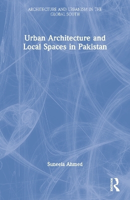 Urban Architecture and Local Spaces in Pakistan - Suneela Ahmed