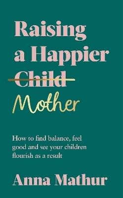 Raising A Happier Mother - Anna Mathur