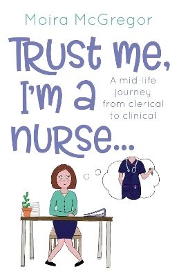 Trust Me, I'm a Nurse... - Moira McGregor