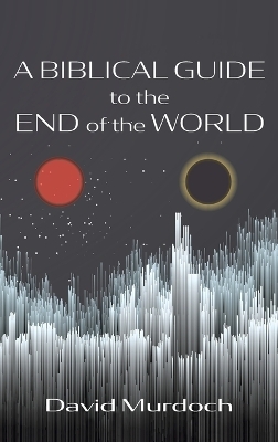 A Biblical Guide to the End of the World - David Murdoch