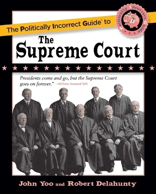 The Politically Incorrect Guide to the Supreme Court - John Yoo, Robert J Delahunty