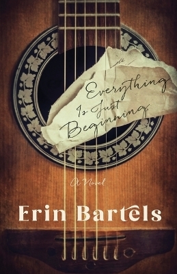 Everything Is Just Beginning – A Novel - Erin Bartels