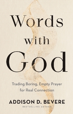 Words with God – Trading Boring, Empty Prayer for Real Connection - Addison D. Bevere