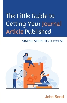 The Little Guide to Getting Your Journal Article Published - John Bond