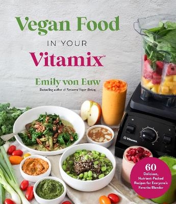 Vegan Food in Your Vitamix - Emily Von Euw